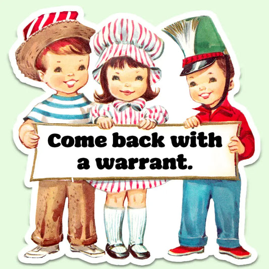 Come Back With a Warrant Sticker