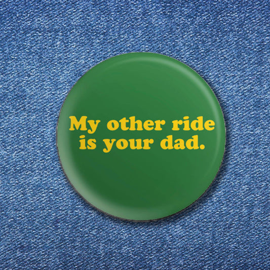 My Other Ride Is Your Dad Button (1.25")